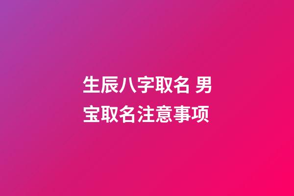 生辰八字取名 男宝取名注意事项